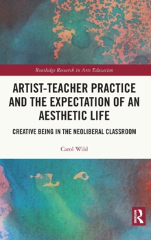 Artist-Teacher Practice and the Expectation of an Aesthetic Life: Creative Being in the Neoliberal Classroom