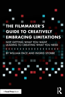 The Filmmaker’s Guide to Creatively Embracing Limitations: Not Getting What You Want Leading to Creating What You Need