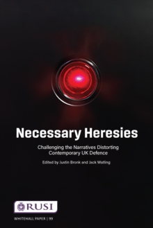 Necessary Heresies: Challenging the Narratives Distorting Contemporary UK Defence