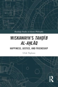 Miskawayh’s Tahdib al-ahlaq: Happiness, Justice and Friendship