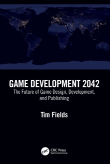 Game Development 2042: The Future of Game Design, Development, and Publishing