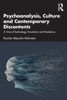 Psychoanalysis, Culture and Contemporary Discontents: A Time of Technology, Fanaticism and Pandemics