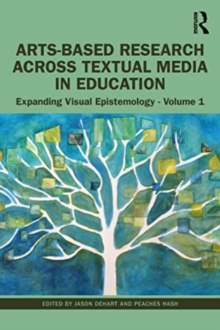 Arts-Based Research Across Textual Media in Education: Expanding Visual Epistemology – Volume 1