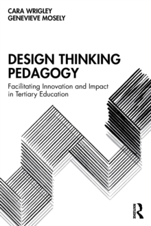 Design Thinking Pedagogy: Facilitating Innovation and Impact in Tertiary Education