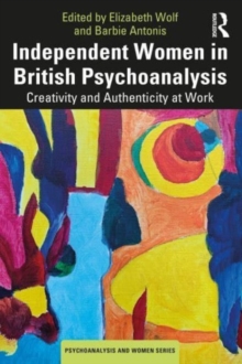 Independent Women in British Psychoanalysis: Creativity and Authenticity at Work