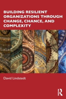 Building Resilient Organizations through Change, Chance, and Complexity