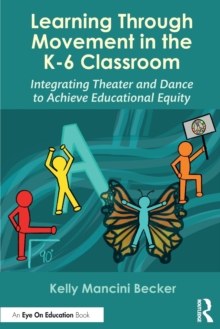 Learning Through Movement in the K-6 Classroom: Integrating Theater and Dance to Achieve Educational Equity