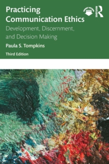 Practicing Communication Ethics: Development, Discernment, and Decision Making