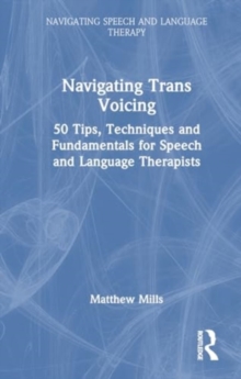 Image for Navigating Trans Voicing : 50 Key Points to Support Students and Newly Qualified Speech and Language Therapists with Gender-Affirming Voice Therapy
