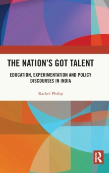 Image for The nation's got talent  : education, experimentation and policy discourses in India