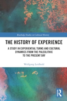 Image for The History of Experience : A Study in Experiential Turns and Cultural Dynamics from the Paleolithic to the Present Day