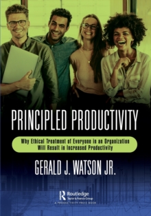 Image for Principled productivity  : why ethical treatment of everyone in an organization will result in increased productivity