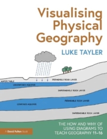 Visualising Physical Geography: The How and Why of Using Diagrams to Teach Geography 11–16