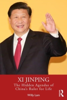 Xi Jinping: The Hidden Agendas of China’s Ruler for Life