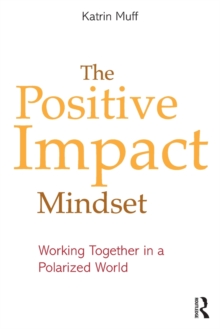 The Positive Impact Mindset: Working Together in a Polarized World