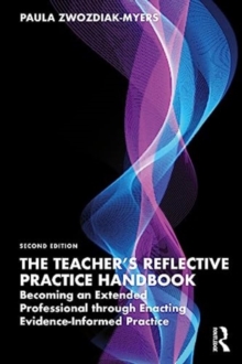 The Teacher’s Reflective Practice Handbook: Becoming an Extended Professional through Enacting Evidence-Informed Practice