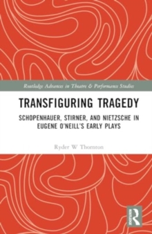 Image for Transfiguring Tragedy : Schopenhauer, Stirner, and Nietzsche in Eugene O’Neill’s Early Plays