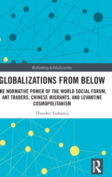 Globalizations from Below: The Normative Power of the World Social Forum, Ant Traders, Chinese Migrants, and Levantine Cosmopolitanism