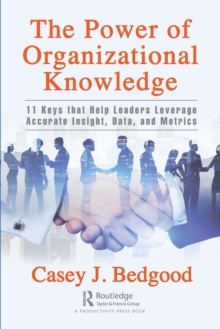 The Power of Organizational Knowledge: 11 Keys that Help Leaders Leverage Accurate Insight, Data, and Metrics