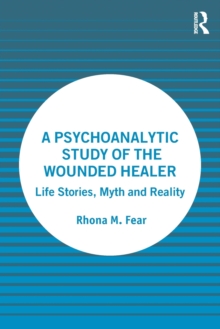 A Psychoanalytic Study of the Wounded Healer: Life Stories, Myth and Reality