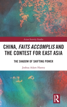 China, Faits Accomplis and the Contest for East Asia