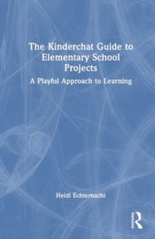 Image for The Kinderchat guide to elementary school projects  : a playful approach to learning