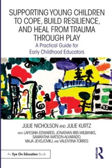 Supporting Young Children to Cope, Build Resilience, and Heal from Trauma through Play: A Practical Guide for Early Childhood Educators