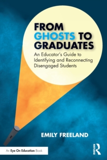 From Ghosts to Graduates: An Educator’s Guide to Identifying and Reconnecting Disengaged Students