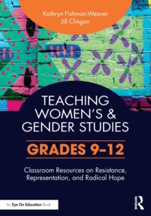 Teaching Women’s and Gender Studies: Classroom Resources on Resistance, Representation, and Radical Hope (Grades 9-12)