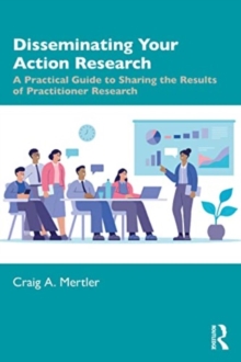 Disseminating Your Action Research: A Practical Guide to Sharing the Results of Practitioner Research