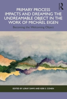 Image for Primary Process Impacts and Dreaming the Undreamable Object in the Work of Michael Eigen : Becoming the Welcoming Object