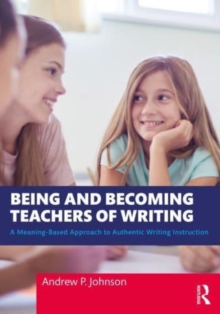 Image for Being and becoming teachers of writing  : a meaning-based approach to authentic writing instruction