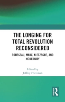 Image for The Longing for Total Revolution Reconsidered : Rousseau, Marx, Nietzsche, and Modernity