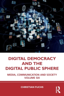 Digital Democracy and the Digital Public Sphere: Media, Communication and Society Volume Six