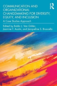 Communication and Organizational Changemaking for Diversity, Equity, and Inclusion: A Case Studies Approach