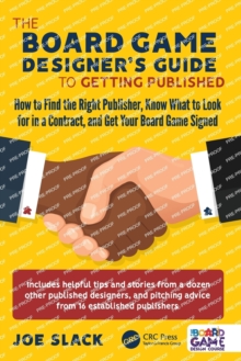 The Board Game Designer’s Guide to Getting Published: How to Find the Right Publisher, Know What to Look for in a Contract, and Get Your Board Game Signed