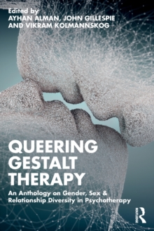 Image for Queering gestalt therapy  : an anthology on gender, sex & relationship diversity in psychotherapy