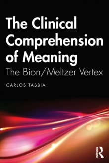 The Clinical Comprehension of Meaning: The Bion/Meltzer Vertex