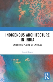 Image for Indigenous Architecture in India : Exploring Plural Lifeworlds