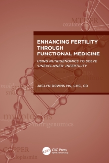 Enhancing Fertility through Functional Medicine: Using Nutrigenomics to Solve ‘Unexplained’ Infertility