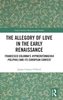 The Allegory of Love in the Early Renaissance: Francesco Colonna’s Hypnerotomachia Poliphili and its European Context