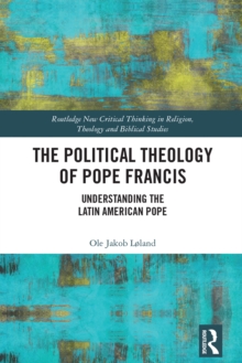 The Political Theology of Pope Francis: Understanding the Latin American Pope