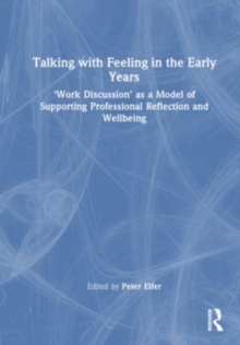 Talking with Feeling in the Early Years: ‘Work Discussion’ as a Model of Supporting Professional Reflection and Wellbeing