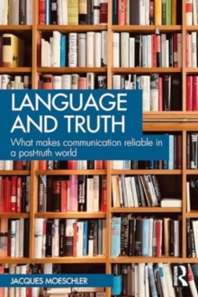 Image for Language and Truth : What Makes Communication Reliable in a Post-Truth World