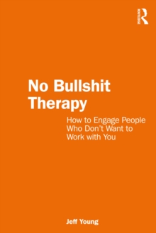 No Bullshit Therapy: How to engage people who don’t want to work with you