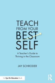 Teach from Your Best Self: A Teacher’s Guide to Thriving in the Classroom