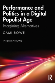 Performance and Politics in a Digital Populist Age: Imagining Alternatives