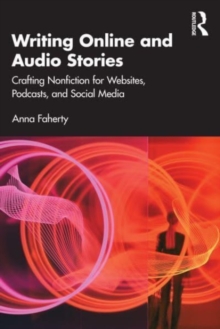 Writing Online and Audio Stories: Crafting Nonfiction for Websites, Podcasts, and Social Media