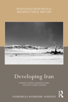 Image for Developing Iran  : company towns, architecture, and the global powers