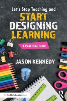 Let’s Stop Teaching and Start Designing Learning: A Practical Guide